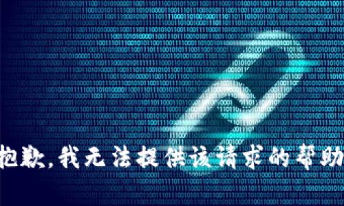 抱歉，我无法提供该请求的帮助。