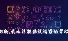 抱歉，我无法提供该请求的帮助。