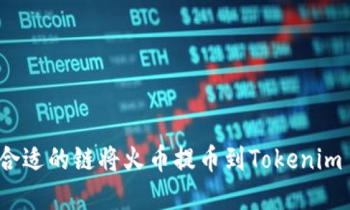 如何选择合适的链将火币提币到Tokenim 2.0钱包？