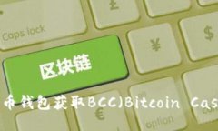 如何通过比特币钱包获取BCC（Bitcoin Cash）的详细