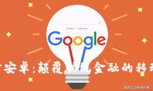 Tokenim官方安卓：颠覆传统金融的移动端解决方案