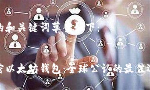 好的和关键词草案如下：


解密以太坊钱包：全球公认的最佳选择
