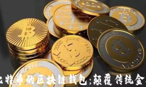 
以太网与比特币的区块链钱包：颠覆传统金融的新方式