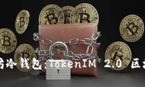 深入解析以太坊冷钱包：TokenIM 2.0 区块链技术的未来