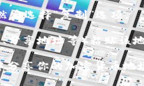 要复制TokenIM 2.0的地址，请按照以下步骤操作：

1. **打开TokenIM 2.0应用**：确保你已经安装并登录到TokenIM 2.0应用。

2. **找到你的地址**：在应用中，找到你想要复制的加密货币地址。这通常位于“钱包”或“资产”页面上。

3. **查看地址**：点击相应的加密货币，进入该币种的详细页面，你会看到该币种的地址。

4. **复制地址**：
   - 单击地址，通常会弹出一个复制的选项，选择“复制地址”。
   - 在某些情况下，你可能需要手动选择地址文本并长按，然后选择“复制”选项。

5. **粘贴地址**：你现在可以在需要的地方（如发送加密货币、分享地址等）粘贴该地址。

请确保你复制的是完整的地址，并小心不要在不安全的环境中分享你的加密货币地址，以保护你的资产安全。如果你有进一步的疑问，请随时问我！