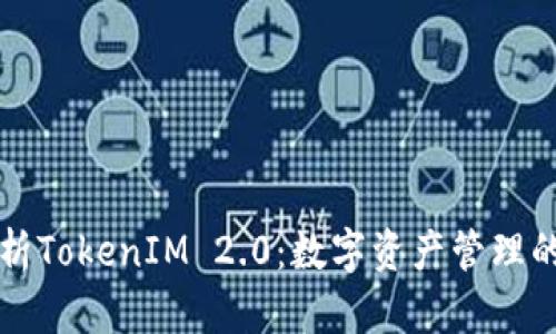 深入解析TokenIM 2.0：数字资产管理的新纪元