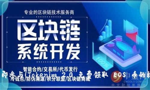 : 立即参与！Tokenim 2.0 免费领取 EOS 币的机会！