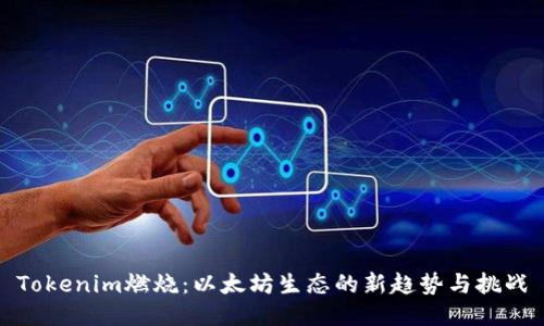 Tokenim燃烧：以太坊生态的新趋势与挑战