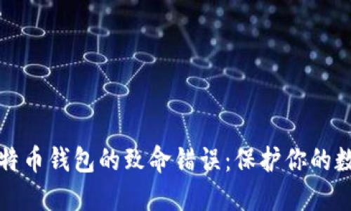 揭开比特币钱包的致命错误：保护你的数字资产