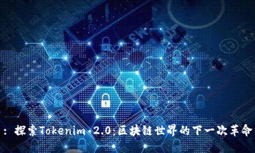 : 探索Tokenim 2.0：区块链世界的下一次革命