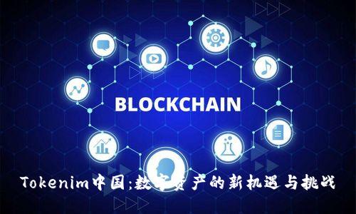 Tokenim中国：数字资产的新机遇与挑战