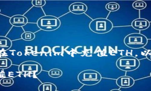 为了帮助你更好地了解如何在Tokenim中充值ETH，以下是详细的介绍和步骤说明。

### 如何在Tokenim中充值ETH？