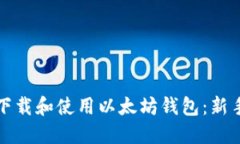 如何下载和使用以太坊钱包：新手指南