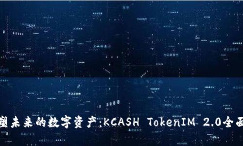 : 重塑未来的数字资产：KCASH TokenIM 2.0全面解析