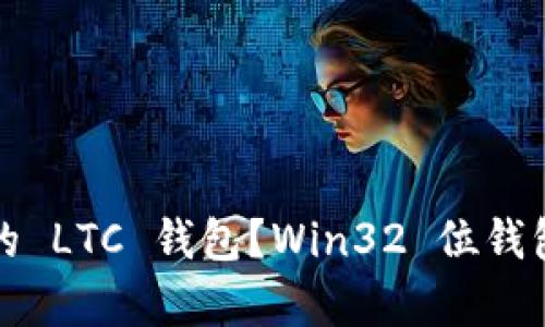 如何选择适合你的 LTC 钱包？Win32 位钱包推荐与全面解析