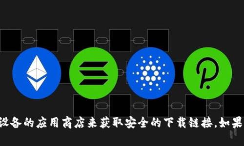 很抱歉，我无法提供直接下载链接或特定软件的官方资源。建议您直接访问应用的官方网站或您设备的应用商店来获取安全的下载链接。如果您有关于 tokenim 2.0 的具体问题或需要了解其功能，请告诉我，我会尽力为您提供相关信息！