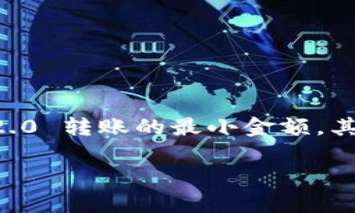 在区块链和数字货币的世界中，TokenIM 2.0 提供了一种便捷的方法来进行加密货币的转账与管理。关于 TokenIM 2.0 转账的最小金额，其实这个问题并没有一个固定的答案，因为它通常受到多种因素的影响，包括网络费用、代币类型及其智能合约的设定等。

### TokenIM 2.0 转账最低金额指南