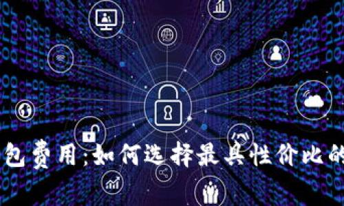 : 深入解析Token钱包费用：如何选择最具性价比的钱包，以及费用构成