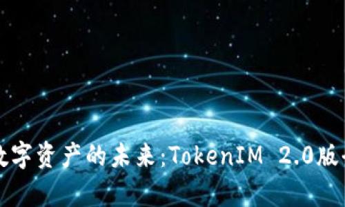 实现数字资产的未来：TokenIM 2.0版全解析