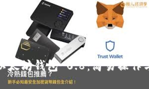 全面了解以太坊钱包 0.8：简易操作与安全策略