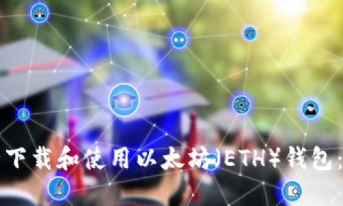 如何安全下载和使用以太坊（ETH）钱包：完全指南