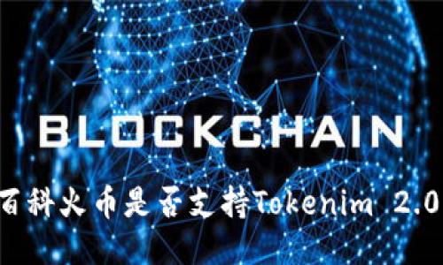 百科火币是否支持Tokenim 2.0？