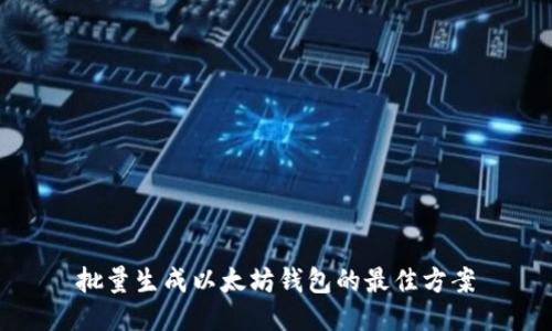 批量生成以太坊钱包的最佳方案