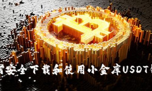 如何安全下载和使用小金库USDT钱包