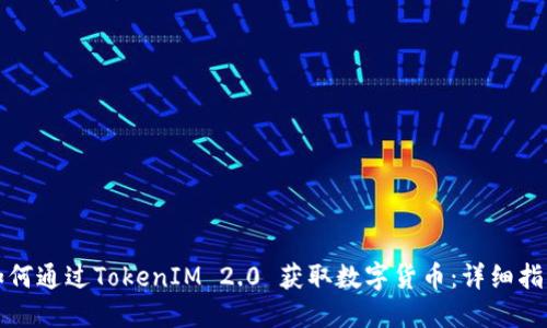 如何通过TokenIM 2.0 获取数字货币：详细指南
