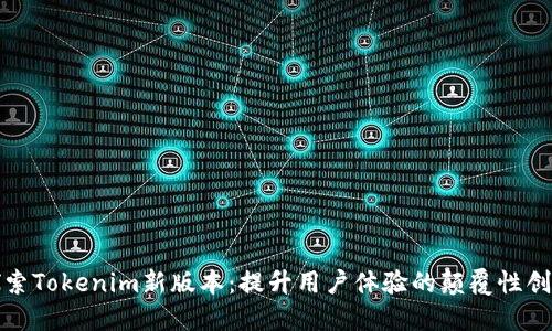 探索Tokenim新版本：提升用户体验的颠覆性创新