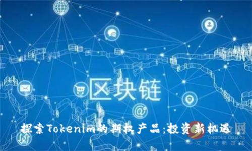 探索Tokenim的期权产品：投资新机遇