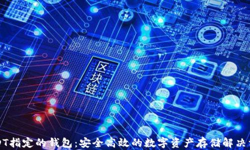 
USDT指定的钱包：安全高效的数字资产存储解决方案