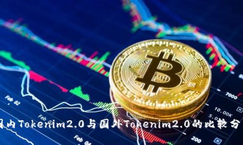 国内Tokenim2.0与国外Tokenim2.0的比较分析