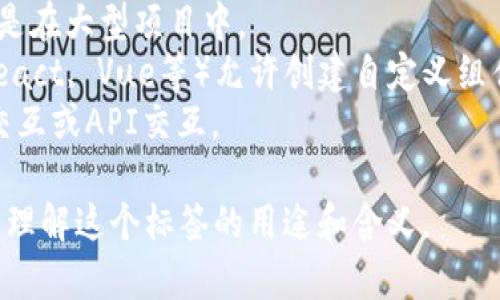 `tokenim` 标签不是一个标准的HTML标签，似乎可能是某种特定领域或项目的自定义标签。可能它与某个特定的框架、库或应用相关。

在一些情况下，自定义标签可能用于以下目的：

1. **内容分离**：以更清晰的方式组织内容，尤其是在大型项目中。
2. **组件化**：在现代前端开发中，很多框架（如React, Vue等）允许创建自定义组件，以便重用代码。
3. **数据交互**：可能用于标识某些特定的数据交互或API交互。

如果您能提供更多上下文，可能我能更好地帮助您理解这个标签的用途和含义。