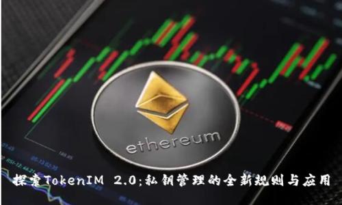 探索TokenIM 2.0：私钥管理的全新规则与应用